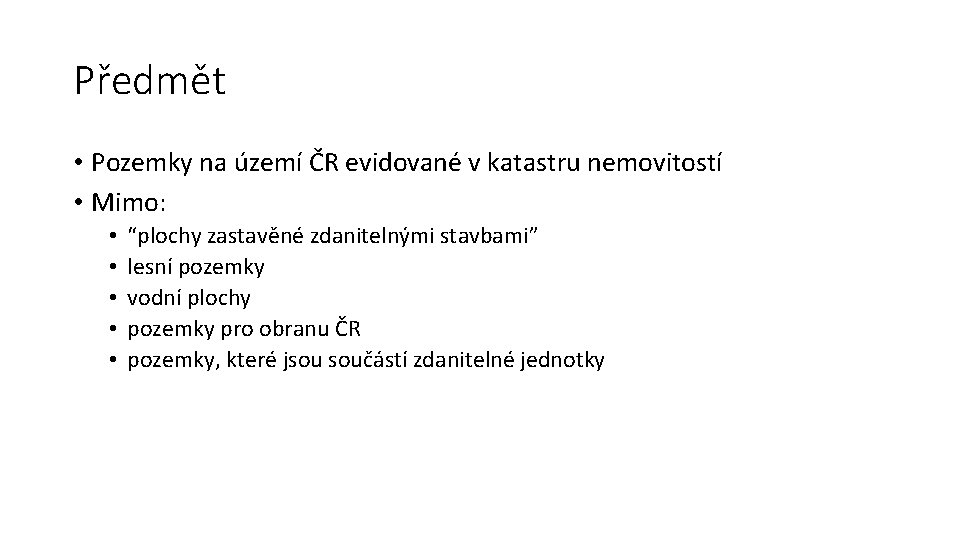 Předmět • Pozemky na území ČR evidované v katastru nemovitostí • Mimo: • •