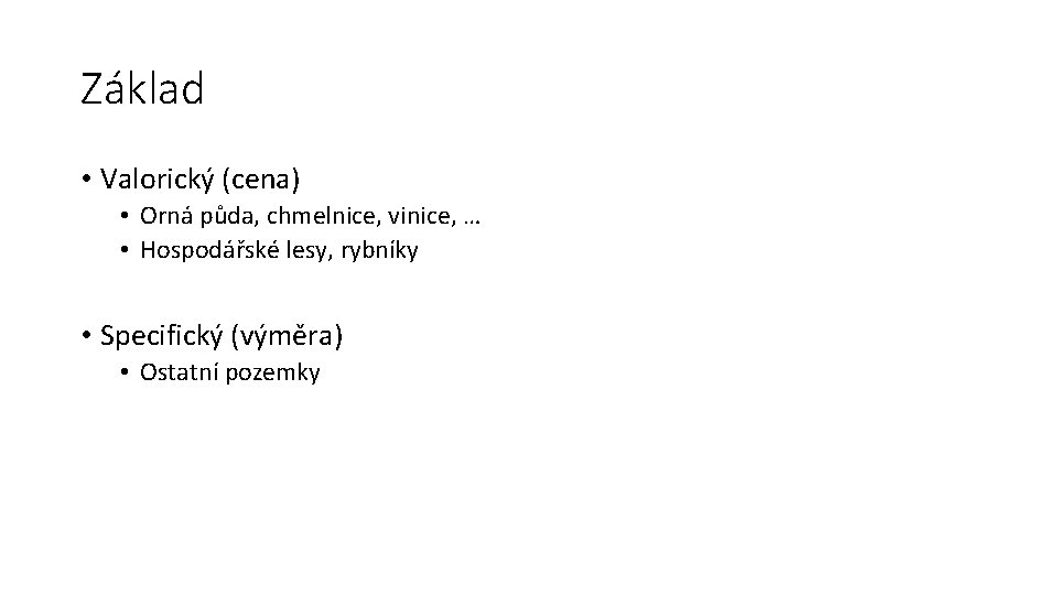 Základ • Valorický (cena) • Orná půda, chmelnice, vinice, … • Hospodářské lesy, rybníky