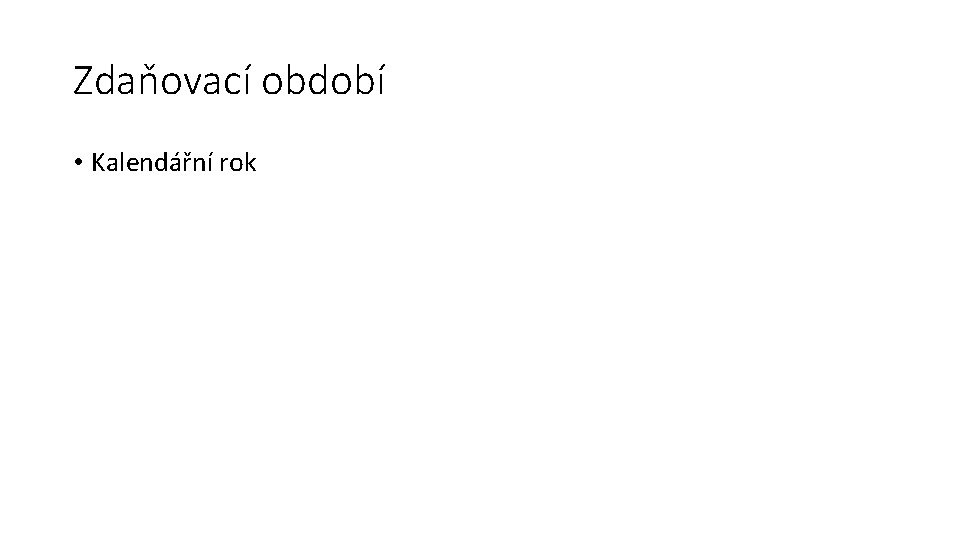 Zdaňovací období • Kalendářní rok 