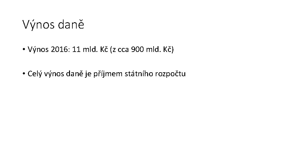 Výnos daně • Výnos 2016: 11 mld. Kč (z cca 900 mld. Kč) •