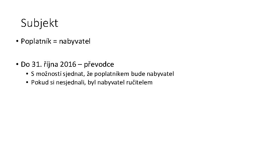 Subjekt • Poplatník = nabyvatel • Do 31. října 2016 – převodce • S