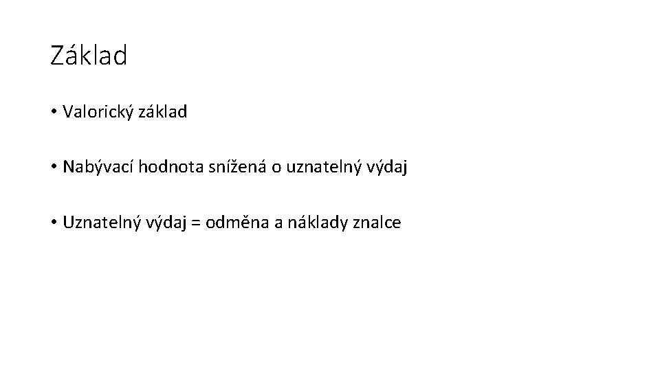 Základ • Valorický základ • Nabývací hodnota snížená o uznatelný výdaj • Uznatelný výdaj
