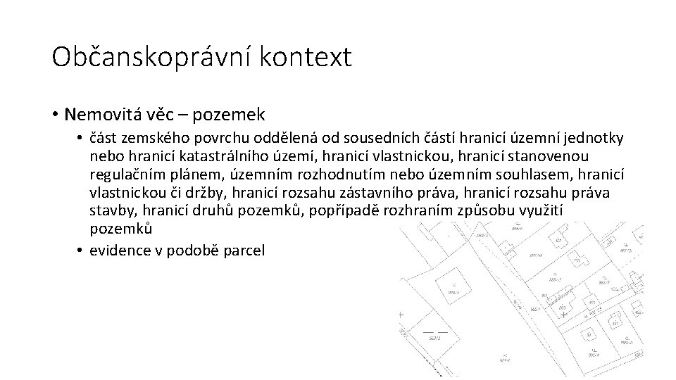 Občanskoprávní kontext • Nemovitá věc – pozemek • část zemského povrchu oddělená od sousedních