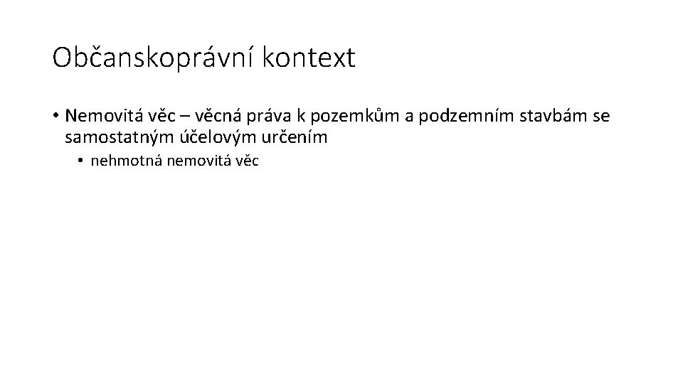 Občanskoprávní kontext • Nemovitá věc – věcná práva k pozemkům a podzemním stavbám se