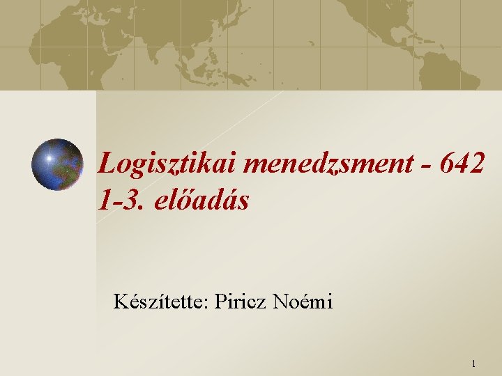 Logisztikai menedzsment - 642 1 -3. előadás Készítette: Piricz Noémi 1 