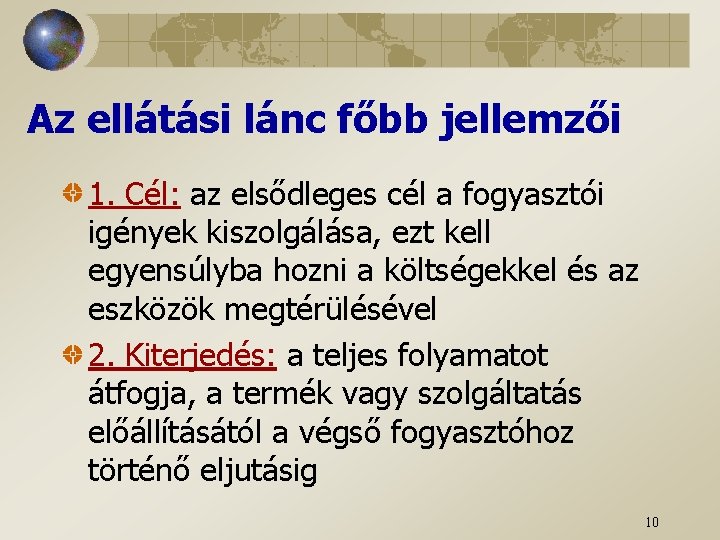 Az ellátási lánc főbb jellemzői 1. Cél: az elsődleges cél a fogyasztói igények kiszolgálása,