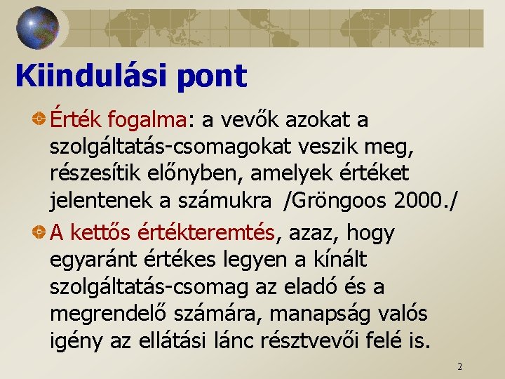 Kiindulási pont Érték fogalma: a vevők azokat a szolgáltatás-csomagokat veszik meg, részesítik előnyben, amelyek