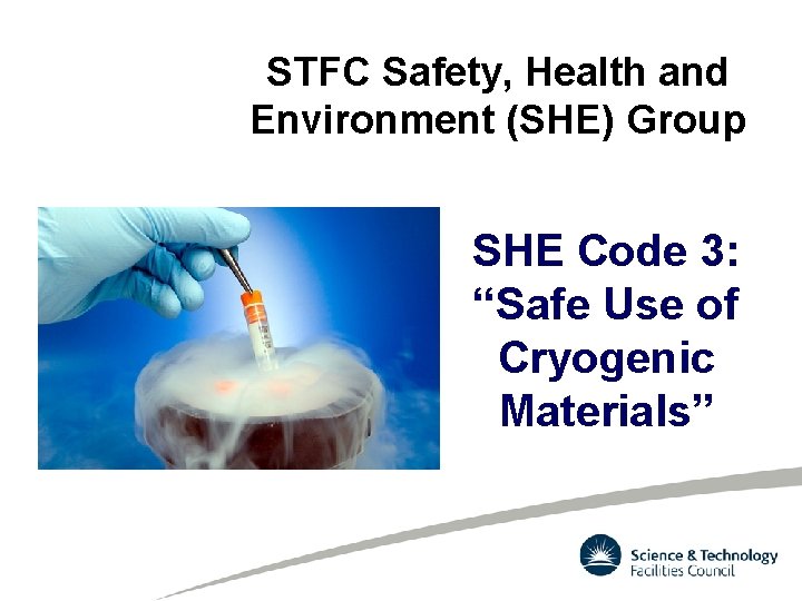 STFC Safety, Health and Environment (SHE) Group SHE Code 3: “Safe Use of Cryogenic