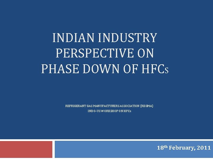 INDIAN INDUSTRY PERSPECTIVE ON PHASE DOWN OF HFCS REFRIGERANT GAS MANUFACTURERS ASSOCIATION (REGMA) INDO-US