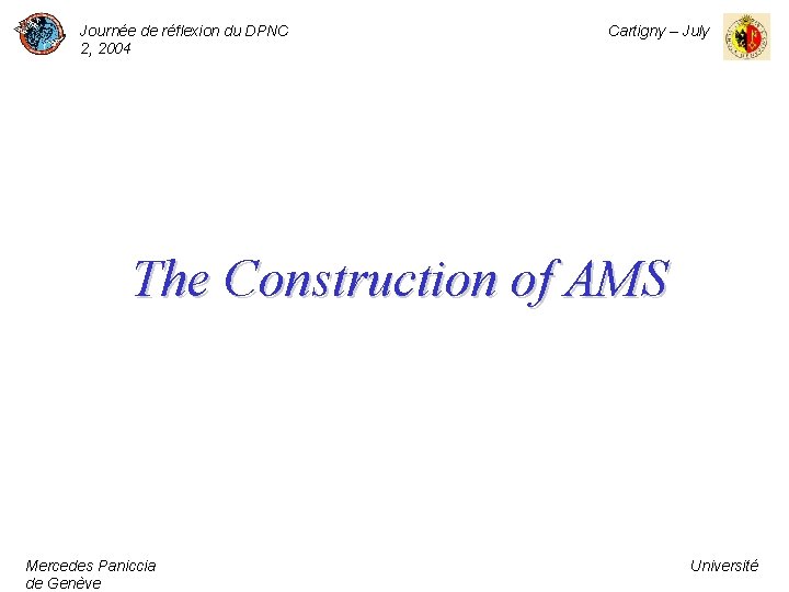 Journée de réflexion du DPNC 2, 2004 Cartigny – July The Construction of AMS