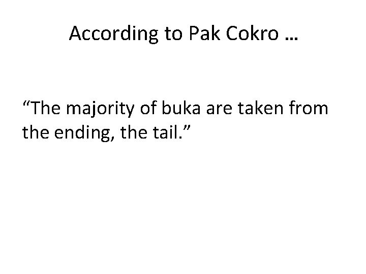 According to Pak Cokro … “The majority of buka are taken from the ending,