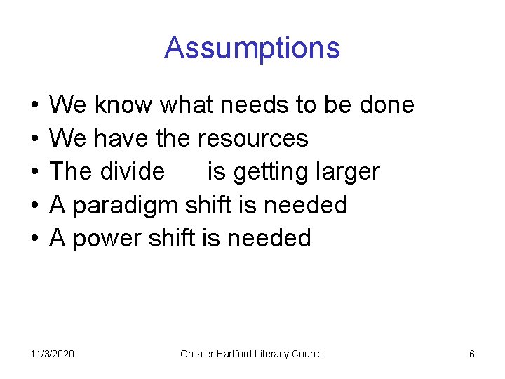 Assumptions • • • We know what needs to be done We have the