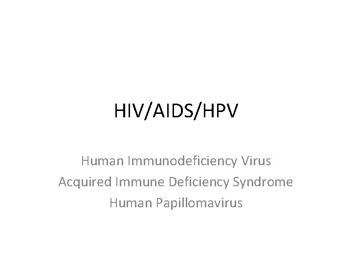 HIV/AIDS/HPV Human Immunodeficiency Virus Acquired Immune Deficiency Syndrome Human Papillomavirus 