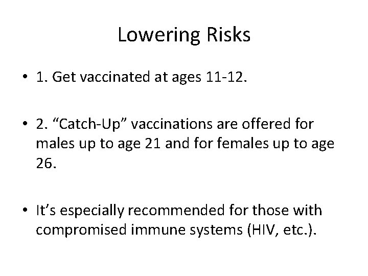 Lowering Risks • 1. Get vaccinated at ages 11 -12. • 2. “Catch-Up” vaccinations