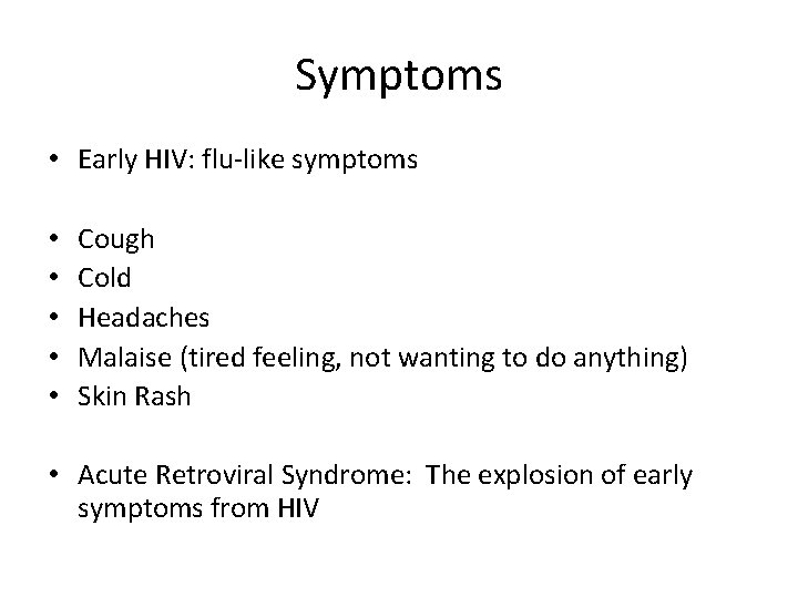 Symptoms • Early HIV: flu-like symptoms • • • Cough Cold Headaches Malaise (tired