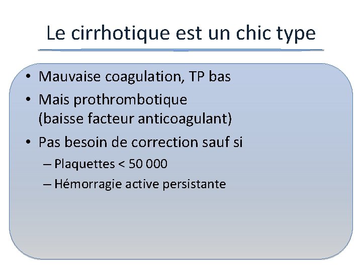 Le cirrhotique est un chic type • Mauvaise coagulation, TP bas • Mais prothrombotique