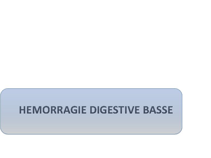 HEMORRAGIE DIGESTIVE BASSE 