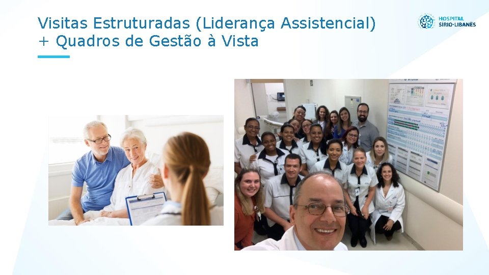 Visitas Estruturadas (Liderança Assistencial) + Quadros de Gestão à Vista 