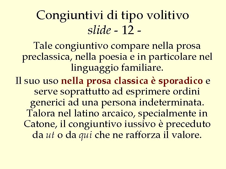 Congiuntivi di tipo volitivo slide - 12 Tale congiuntivo compare nella prosa preclassica, nella