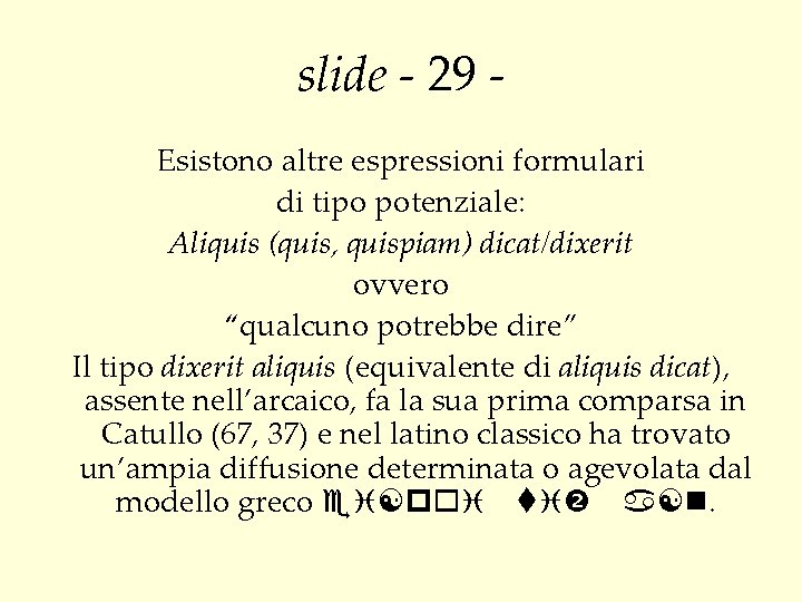 slide - 29 Esistono altre espressioni formulari di tipo potenziale: Aliquis (quis, quispiam) dicat/dixerit
