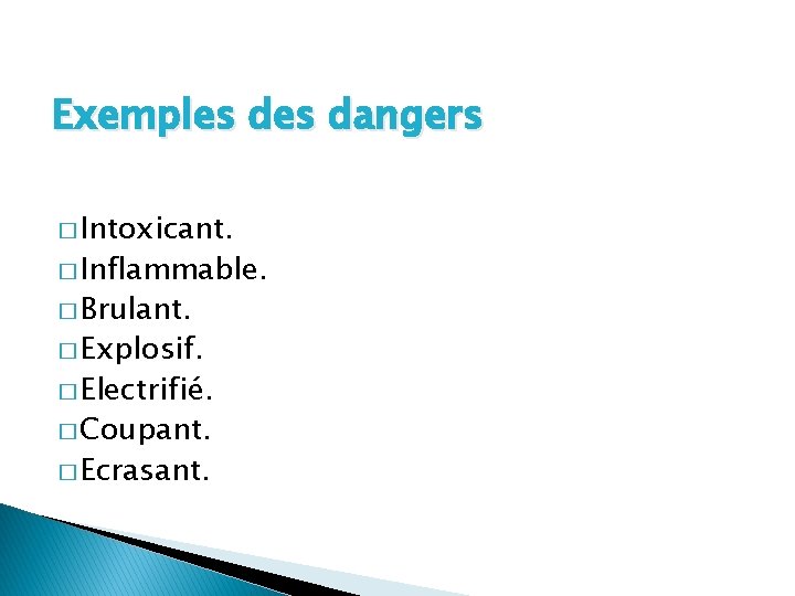 Exemples dangers � Intoxicant. � Inflammable. � Brulant. � Explosif. � Electrifié. � Coupant.