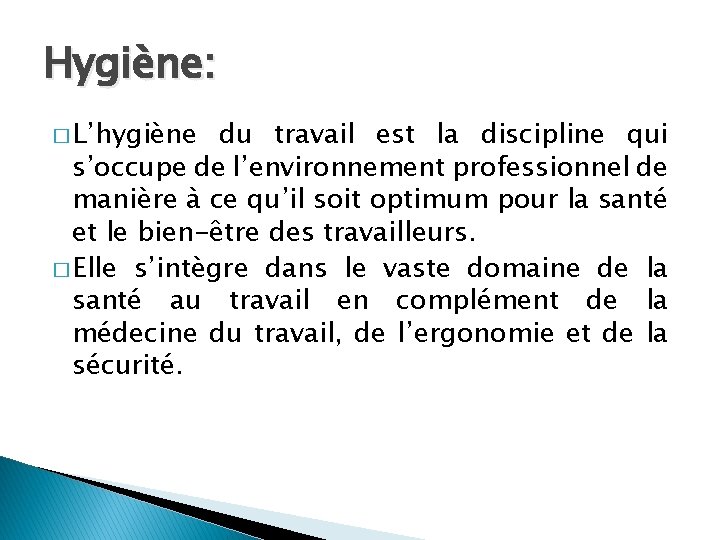 Hygiène: � L’hygiène du travail est la discipline qui s’occupe de l’environnement professionnel de