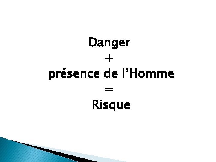 Danger + présence de l’Homme = Risque 