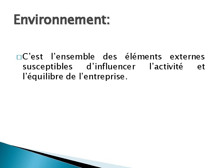 Environnement: � C’est l’ensemble des éléments externes susceptibles d’influencer l’activité et l’équilibre de l’entreprise.