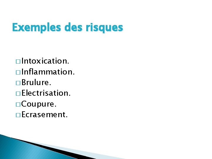 Exemples des risques � Intoxication. � Inflammation. � Brulure. � Electrisation. � Coupure. �