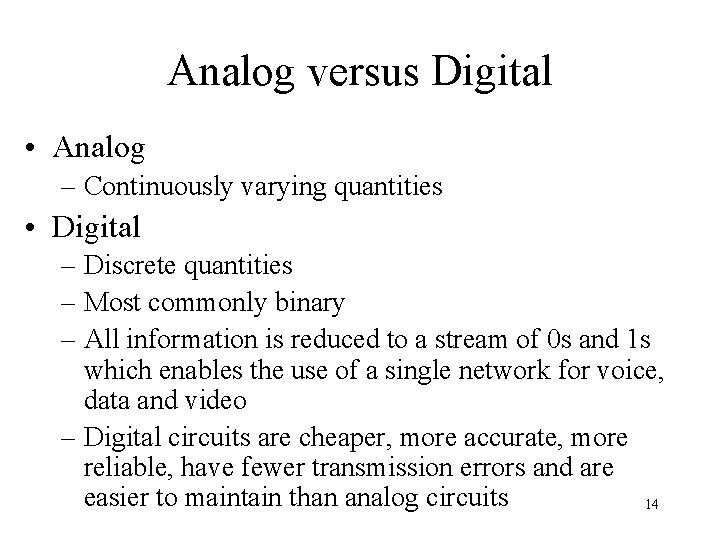 Analog versus Digital • Analog – Continuously varying quantities • Digital – Discrete quantities