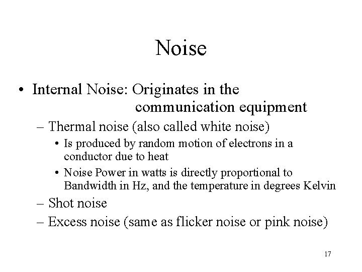 Noise • Internal Noise: Originates in the communication equipment – Thermal noise (also called