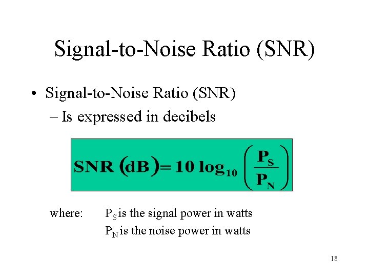 Signal-to-Noise Ratio (SNR) • Signal-to-Noise Ratio (SNR) – Is expressed in decibels where: PS