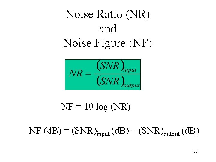 Noise Ratio (NR) and Noise Figure (NF) NF = 10 log (NR) NF (d.