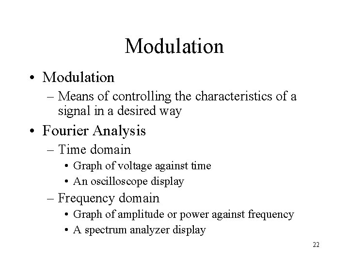 Modulation • Modulation – Means of controlling the characteristics of a signal in a