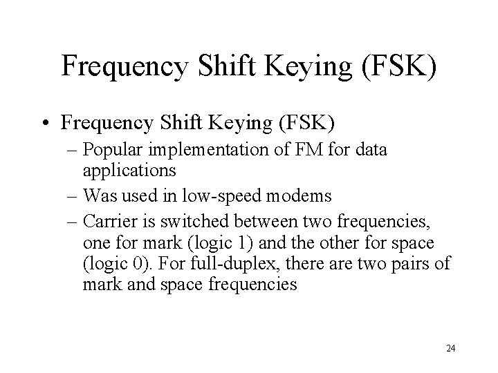 Frequency Shift Keying (FSK) • Frequency Shift Keying (FSK) – Popular implementation of FM