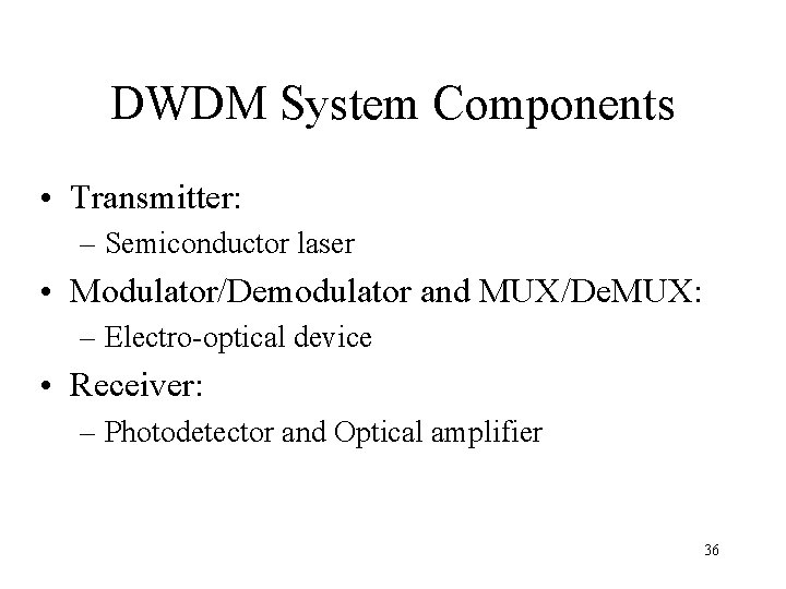 DWDM System Components • Transmitter: – Semiconductor laser • Modulator/Demodulator and MUX/De. MUX: –