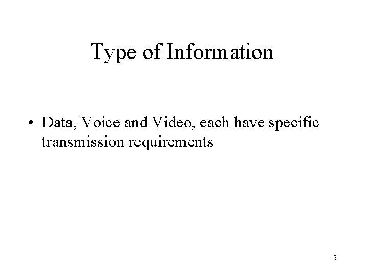 Type of Information • Data, Voice and Video, each have specific transmission requirements 5