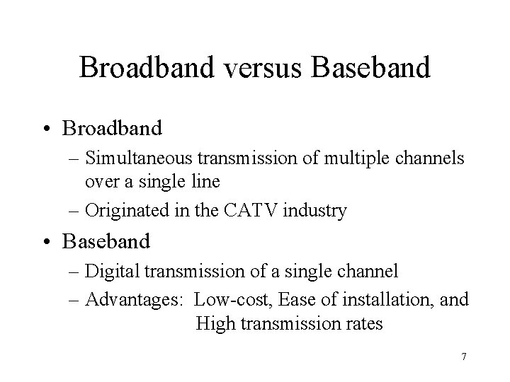 Broadband versus Baseband • Broadband – Simultaneous transmission of multiple channels over a single