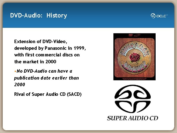 DVD-Audio: History Extension of DVD-Video, developed by Panasonic in 1999, with first commercial discs