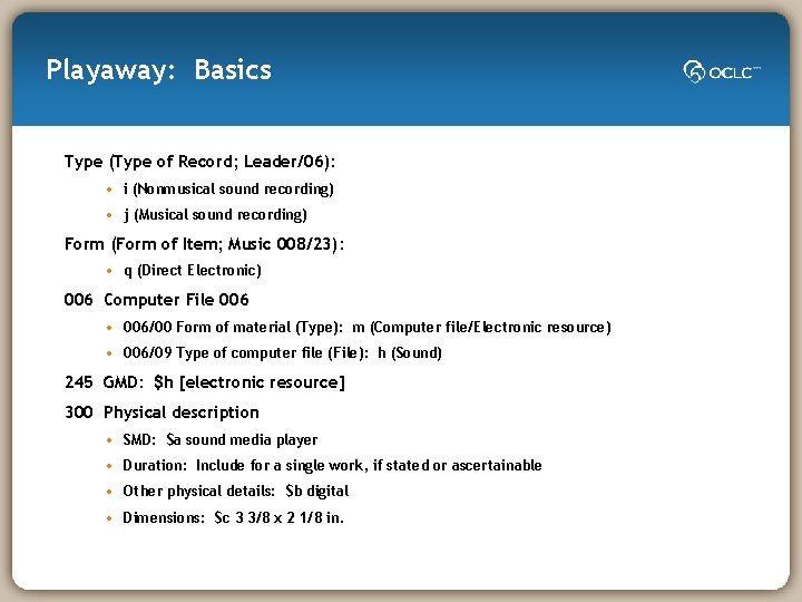 Playaway: Basics Type (Type of Record; Leader/06): • i (Nonmusical sound recording) • j