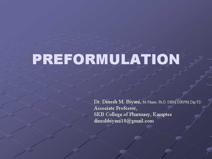 PREFORMULATION Dr. Dinesh M. Biyani, M. Pharm. Ph. D. DBM, DIRPM, Dip TD Associate