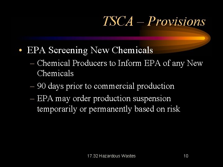 TSCA – Provisions • EPA Screening New Chemicals – Chemical Producers to Inform EPA TSCA – Provisions • EPA Screening New Chemicals – Chemical Producers to Inform EPA