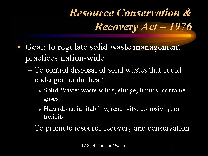 Resource Conservation & Recovery Act – 1976 • Goal: to regulate solid waste management
