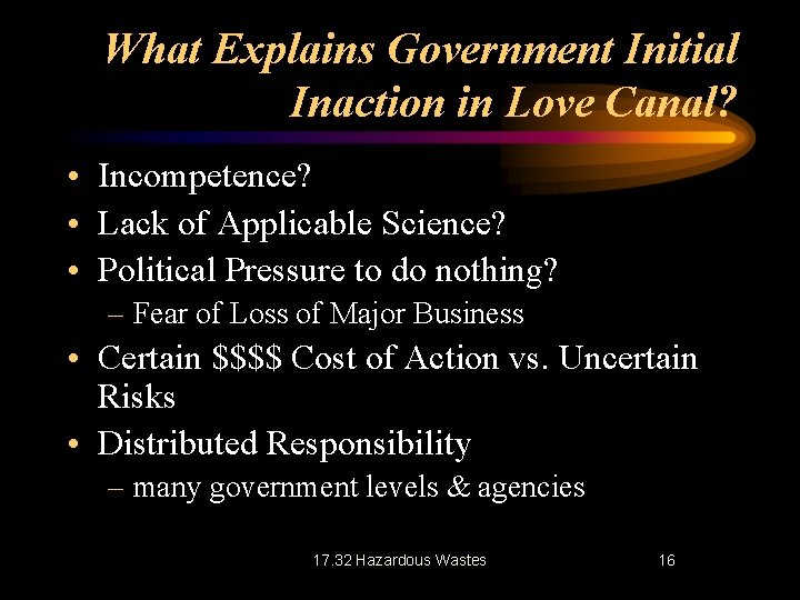 What Explains Government Initial Inaction in Love Canal? • Incompetence? • Lack of Applicable