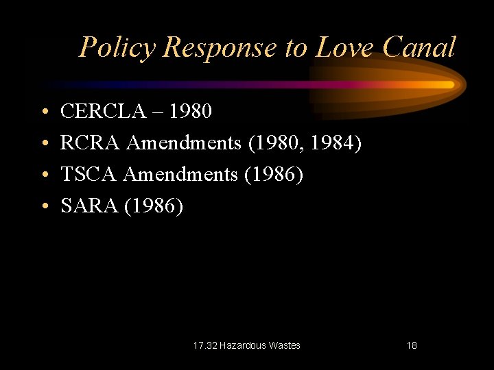 Policy Response to Love Canal • • CERCLA – 1980 RCRA Amendments (1980, 1984)