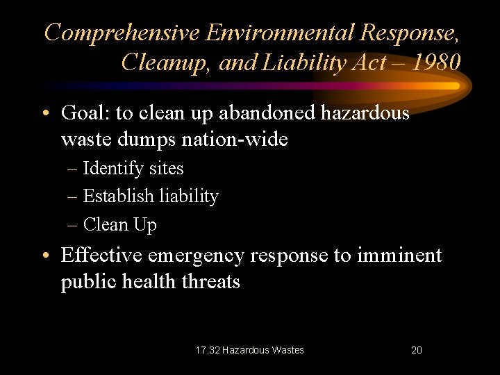 Comprehensive Environmental Response, Cleanup, and Liability Act – 1980 • Goal: to clean up Comprehensive Environmental Response, Cleanup, and Liability Act – 1980 • Goal: to clean up