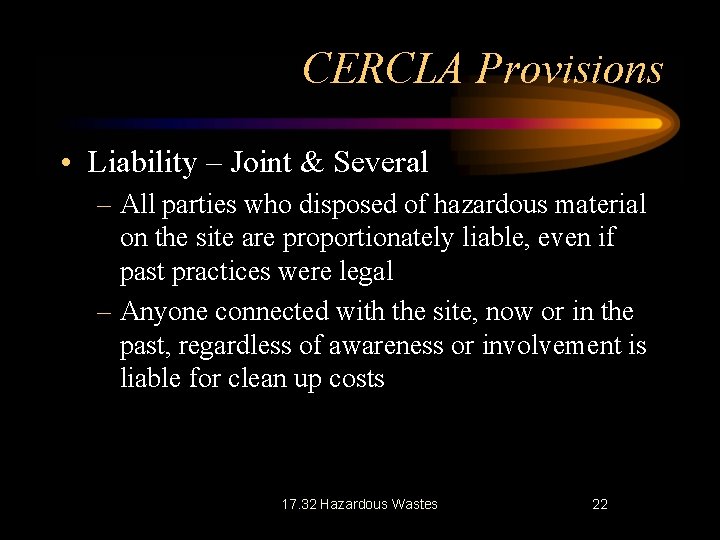 CERCLA Provisions • Liability – Joint & Several – All parties who disposed of