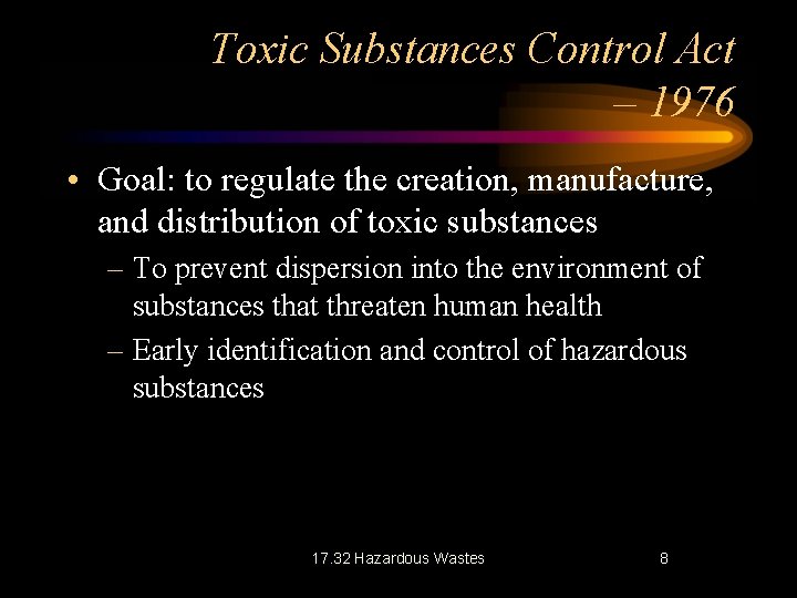 Toxic Substances Control Act – 1976 • Goal: to regulate the creation, manufacture, and Toxic Substances Control Act – 1976 • Goal: to regulate the creation, manufacture, and