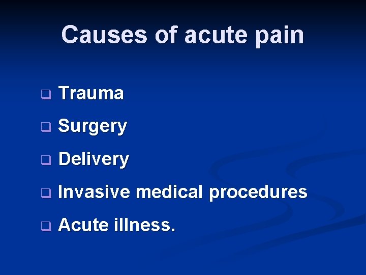 Causes of acute pain q Trauma q Surgery q Delivery q Invasive medical procedures