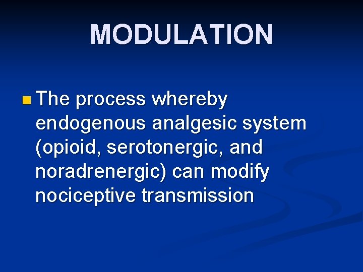 MODULATION n The process whereby endogenous analgesic system (opioid, serotonergic, and noradrenergic) can modify